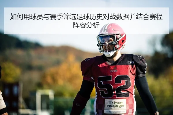 如何用球员与赛季筛选足球历史对战数据并结合赛程阵容分析